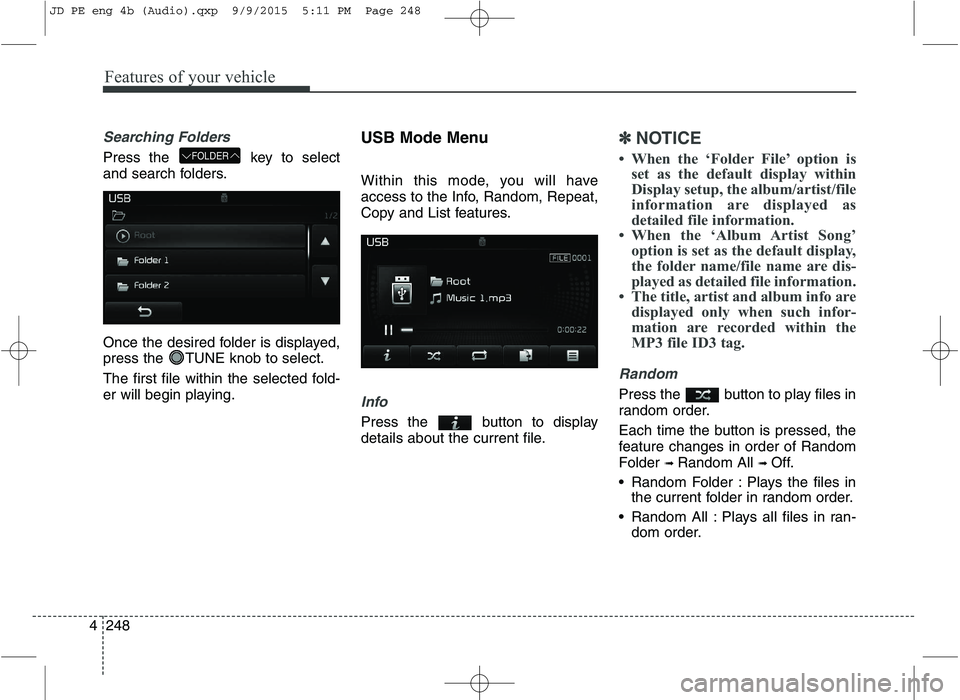 KIA CEED 2016 Manual Online Features of your vehicle
248
4
Searching Folders
Press the key to select
and search folders.
Once the desired folder is displayed,
press the TUNE knob to select.
The first file within the select KIA CEED 2016 Manual Online Features of your vehicle
248
4
Searching Folders
Press the key to select
and search folders.
Once the desired folder is displayed,
press the TUNE knob to select.
The first file within the select