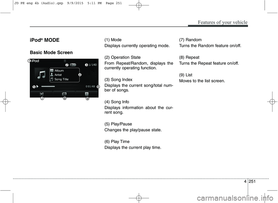 KIA CEED 2016 Manual Online Features of your vehicle
4251
iPod
®
MODE
Basic Mode Screen (1) Mode
Displays currently operating mode.
(2) Operation State
From Repeat/Random, displays the
currently operating function.
(3) Son KIA CEED 2016 Manual Online Features of your vehicle
4251
iPod
®
MODE
Basic Mode Screen (1) Mode
Displays currently operating mode.
(2) Operation State
From Repeat/Random, displays the
currently operating function.
(3) Son