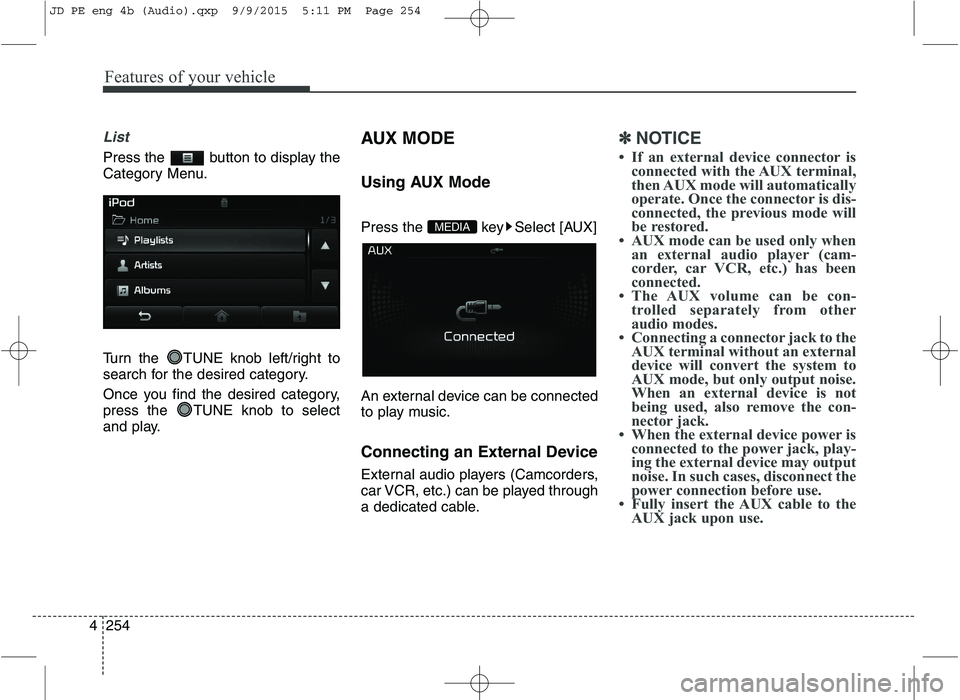 KIA CEED 2016  Owners Manual Features of your vehicle
254
4
List
Press the  button to display the 
Category Menu. 
Turn the  TUNE knob left/right to 
search for the desired category. 
Once you find the desired category, 
press th
