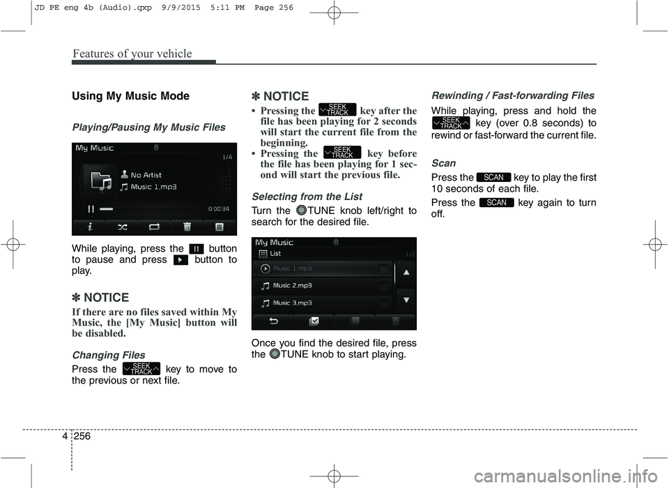 KIA CEED 2016 Owners Manual Features of your vehicle
256
4 Using My Music Mode
Playing/Pausing My Music Files
While playing, press the button
to pause and press button to
play.
✽✽
NOTICE
If there are no files saved withi KIA CEED 2016 Owners Manual Features of your vehicle
256
4 Using My Music Mode
Playing/Pausing My Music Files
While playing, press the button
to pause and press button to
play.
✽✽
NOTICE
If there are no files saved withi