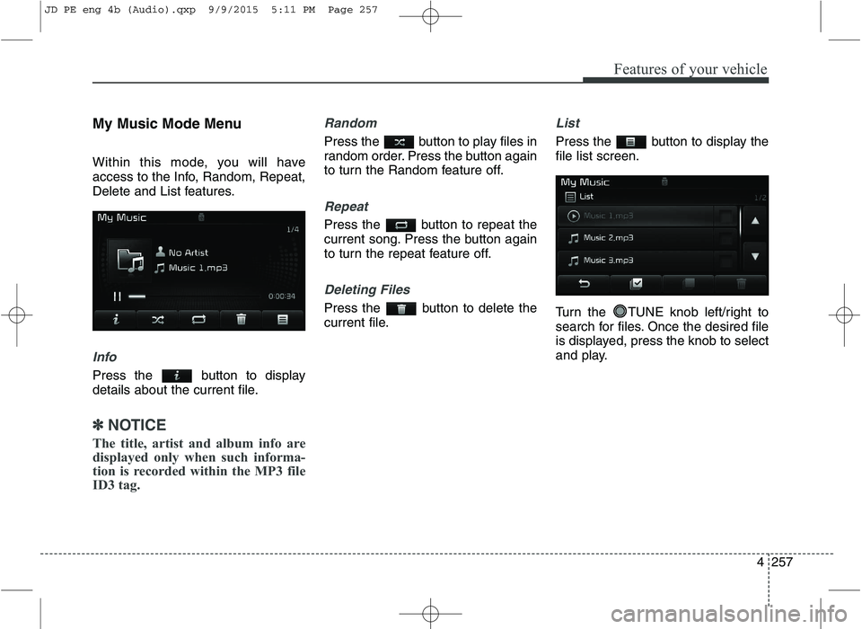 KIA CEED 2016  Owners Manual Features of your vehicle
4257
My Music Mode Menu 
Within this mode, you will have 
access to the Info, Random, Repeat,
Delete and List features.
Info
Press the  button to display 
details about the cu