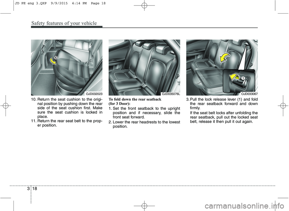 KIA CEED 2016  Owners Manual Safety features of your vehicle
18
3
10. Return the seat cushion to the origi-
nal position by pushing down the rear 
side of the seat cushion first. Make
sure the seat cushion is locked in
place.
11.