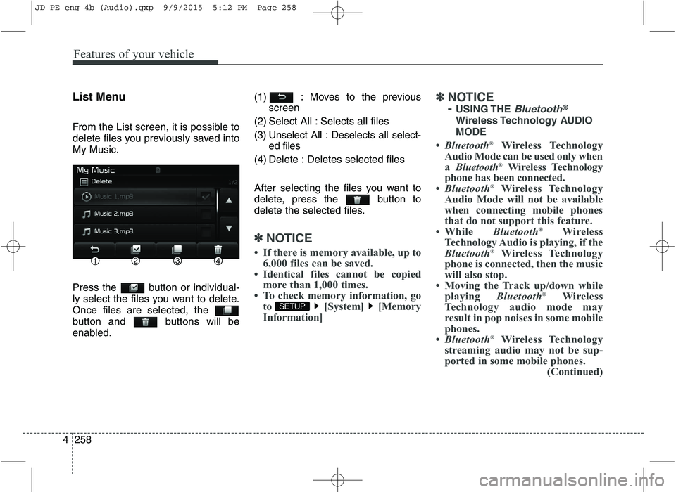 KIA CEED 2016  Owners Manual Features of your vehicle
258
4 List Menu 
From the List screen, it is possible to 
delete files you previously saved intoMy Music. 
Press the  button or individual- 
ly select the files you want to de