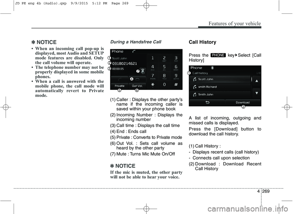 KIA CEED 2016  Owners Manual Features of your vehicle
4269
✽✽NOTICE 
 When an incoming call pop-up is displayed, most Audio and SETUP 
mode features are disabled. Only
the call volume will operate.
 The telephone number may
