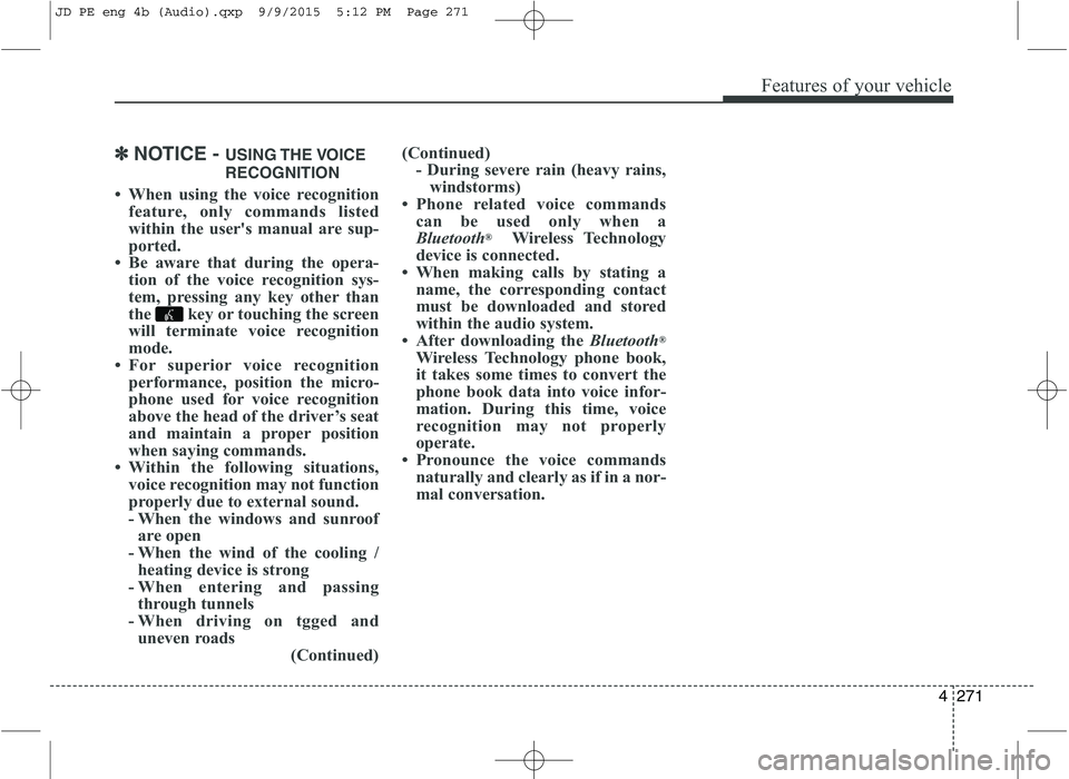 KIA CEED 2016 Owners Manual Features of your vehicle
4271
✽✽NOTICE - USING THE VOICE
RECOGNITION
When using the voice recognition feature, only commands listed
within the users manual are sup-
ported.
Be aware that du KIA CEED 2016 Owners Manual Features of your vehicle
4271
✽✽NOTICE - USING THE VOICE
RECOGNITION
When using the voice recognition feature, only commands listed
within the users manual are sup-
ported.
Be aware that du