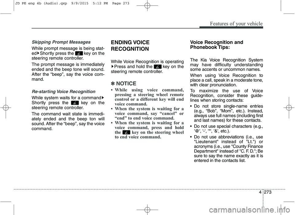 KIA CEED 2016 Owners Manual Features of your vehicle
4273
Skipping Prompt Messages
While prompt message is being stat-
ed Shortly press the key on the
steering remote controller. The prompt message is immediately ended and the KIA CEED 2016 Owners Manual Features of your vehicle
4273
Skipping Prompt Messages
While prompt message is being stat-
ed Shortly press the key on the
steering remote controller. The prompt message is immediately ended and the