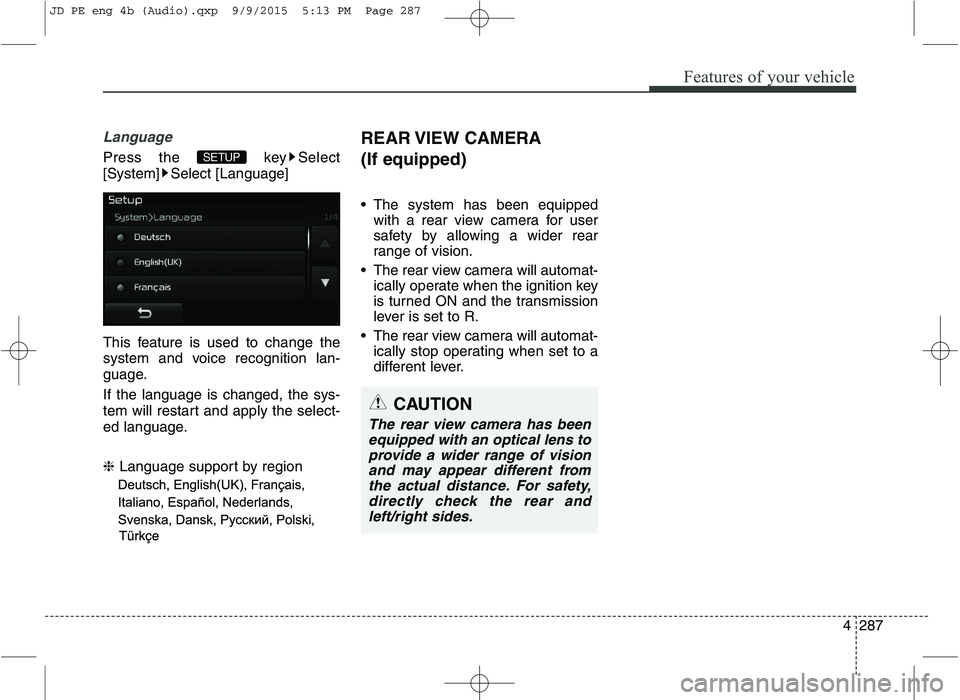 KIA CEED 2016 Owners Manual Features of your vehicle
4287
Language
Press the  key Select 
[System] Select [Language] 
This feature is used to change the 
system and voice recognition lan-
guage. If the language is changed, the s