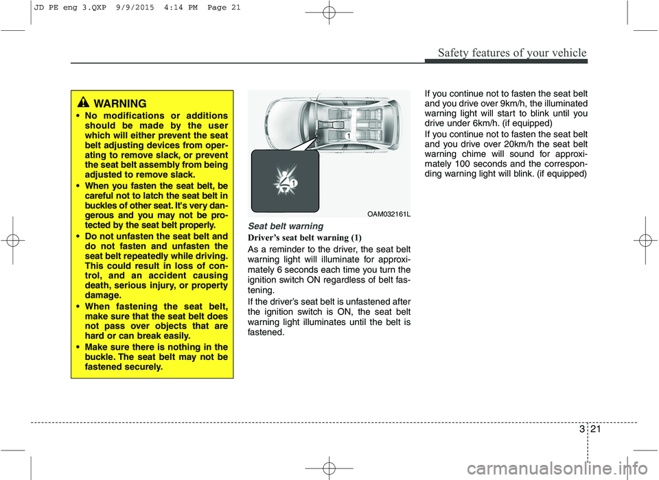 KIA CEED 2016 Owners Guide 321
Safety features of your vehicle
Seat belt warning
Driver’s seat belt warning (1)
As a reminder to the driver, the seat belt
warning light will illuminate for approxi-
mately 6 seconds each tim KIA CEED 2016 Owners Guide 321
Safety features of your vehicle
Seat belt warning
Driver’s seat belt warning (1)
As a reminder to the driver, the seat belt
warning light will illuminate for approxi-
mately 6 seconds each tim