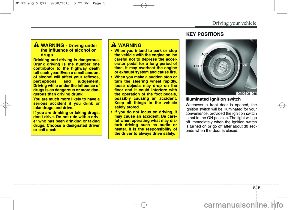 KIA CEED 2016 Owners Manual 55
Driving your vehicle
Illuminated ignition switch
Whenever a front door is opened, the
ignition switch will be illuminated for your
convenience, provided the ignition switch
is not in the ON posit KIA CEED 2016 Owners Manual 55
Driving your vehicle
Illuminated ignition switch
Whenever a front door is opened, the
ignition switch will be illuminated for your
convenience, provided the ignition switch
is not in the ON posit