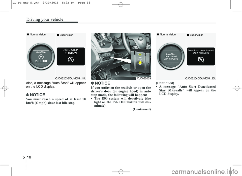 KIA CEED 2016 Owners Manual Driving your vehicle
16
5
Also, a message "Auto Stop" will appear
on the LCD display.
✽✽
NOTICE
You must reach a speed of at least 10
km/h (6 mph) since last idle stop. ✽
✽
NOTICE
If you un KIA CEED 2016 Owners Manual Driving your vehicle
16
5
Also, a message "Auto Stop" will appear
on the LCD display.
✽✽
NOTICE
You must reach a speed of at least 10
km/h (6 mph) since last idle stop. ✽
✽
NOTICE
If you un