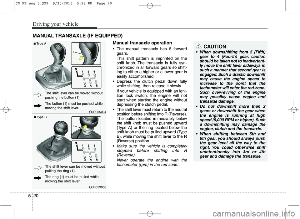 KIA CEED 2016 Owners Manual Driving your vehicle
20
5
Manual transaxle operation
The manual transaxle has 6 forward
gears.
This shift pattern is imprinted on the
shift knob. The transaxle is fully syn-
chronized in all forwa KIA CEED 2016 Owners Manual Driving your vehicle
20
5
Manual transaxle operation
The manual transaxle has 6 forward
gears.
This shift pattern is imprinted on the
shift knob. The transaxle is fully syn-
chronized in all forwa