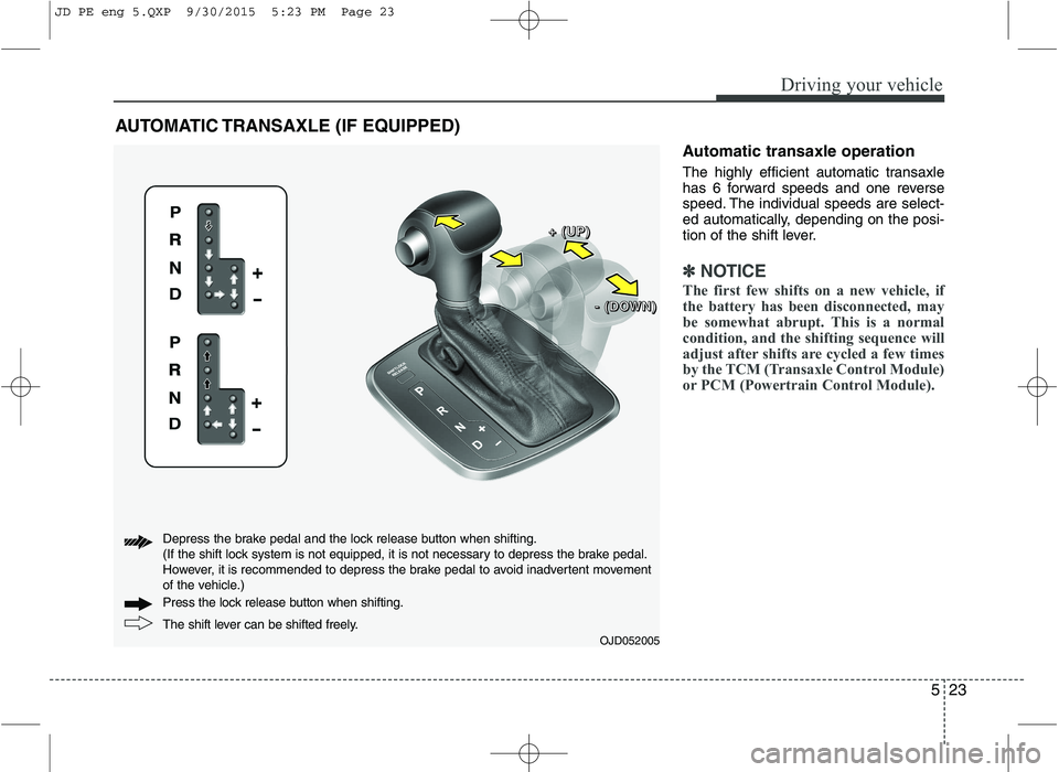 KIA CEED 2016 Owners Manual 523
Driving your vehicle
Automatic transaxle operation
The highly efficient automatic transaxle
has 6 forward speeds and one reverse
speed. The individual speeds are select-
ed automatically, depend KIA CEED 2016 Owners Manual 523
Driving your vehicle
Automatic transaxle operation
The highly efficient automatic transaxle
has 6 forward speeds and one reverse
speed. The individual speeds are select-
ed automatically, depend
