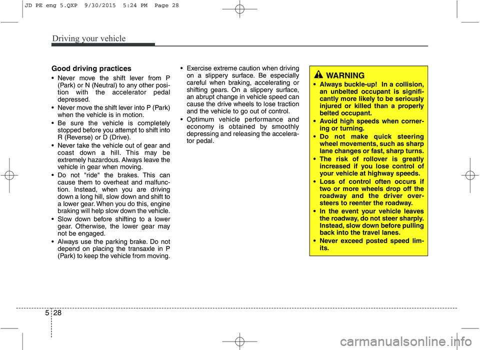 KIA CEED 2016 Owners Manual Driving your vehicle
28
5
Good driving practices
Never move the shift lever from P
(Park) or N (Neutral) to any other posi-
tion with the accelerator pedaldepressed.
Never move the shift lever int KIA CEED 2016 Owners Manual Driving your vehicle
28
5
Good driving practices
Never move the shift lever from P
(Park) or N (Neutral) to any other posi-
tion with the accelerator pedaldepressed.
Never move the shift lever int