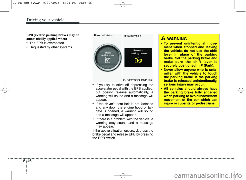 KIA CEED 2016 Owners Manual Driving your vehicle
46
5
EPB (electric parking brake) may be
automatically applied when:
The EPB is overheated
Requested by other systems
If you try to drive off depressing theaccelerator pedal KIA CEED 2016 Owners Manual Driving your vehicle
46
5
EPB (electric parking brake) may be
automatically applied when:
The EPB is overheated
Requested by other systems
If you try to drive off depressing theaccelerator pedal