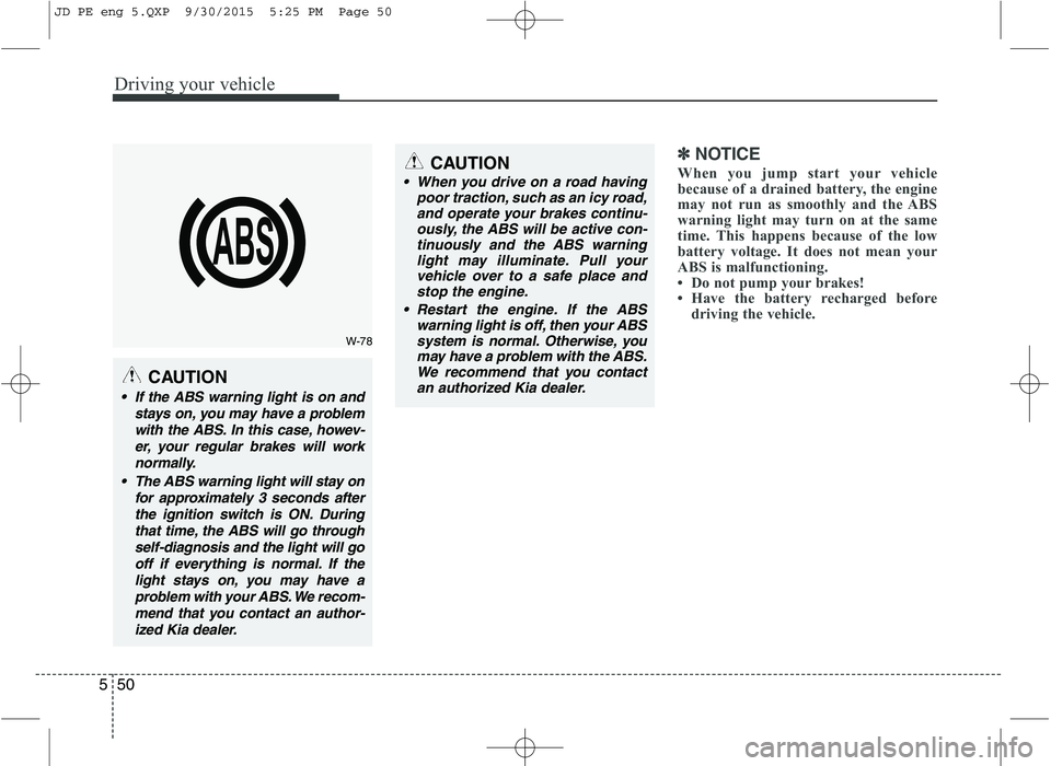 KIA CEED 2016 Service Manual Driving your vehicle
50
5
✽✽
NOTICE
When you jump start your vehicle
because of a drained battery, the engine
may not run as smoothly and the ABS
warning light may turn on at the same
time. This KIA CEED 2016 Service Manual Driving your vehicle
50
5
✽✽
NOTICE
When you jump start your vehicle
because of a drained battery, the engine
may not run as smoothly and the ABS
warning light may turn on at the same
time. This