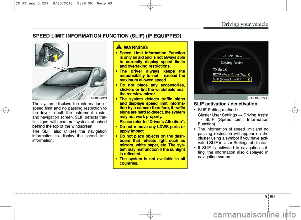KIA CEED 2016 Owners Manual 569
Driving your vehicle
The system displays the information of
speed limit and no passing restriction to
the driver in both the instrument cluster
and navigation screen. SLIF detects traf-
fic signs KIA CEED 2016 Owners Manual 569
Driving your vehicle
The system displays the information of
speed limit and no passing restriction to
the driver in both the instrument cluster
and navigation screen. SLIF detects traf-
fic signs