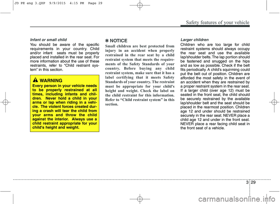 KIA CEED 2016 Service Manual 329
Safety features of your vehicle
Infant or small child
You should be aware of the specific
requirements in your country. Child
and/or infant seats must be properly
placed and installed in the rea KIA CEED 2016 Service Manual 329
Safety features of your vehicle
Infant or small child
You should be aware of the specific
requirements in your country. Child
and/or infant seats must be properly
placed and installed in the rea
