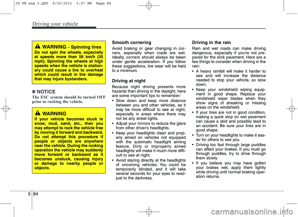 KIA CEED 2016 Owners Manual Driving your vehicle
84
5
✽✽
NOTICE
The ESC system should be turned OFF
prior to rocking the vehicle.
Smooth cornering
Avoid braking or gear changing in cor-
ners, especially when roads are wet KIA CEED 2016 Owners Manual Driving your vehicle
84
5
✽✽
NOTICE
The ESC system should be turned OFF
prior to rocking the vehicle.
Smooth cornering
Avoid braking or gear changing in cor-
ners, especially when roads are wet