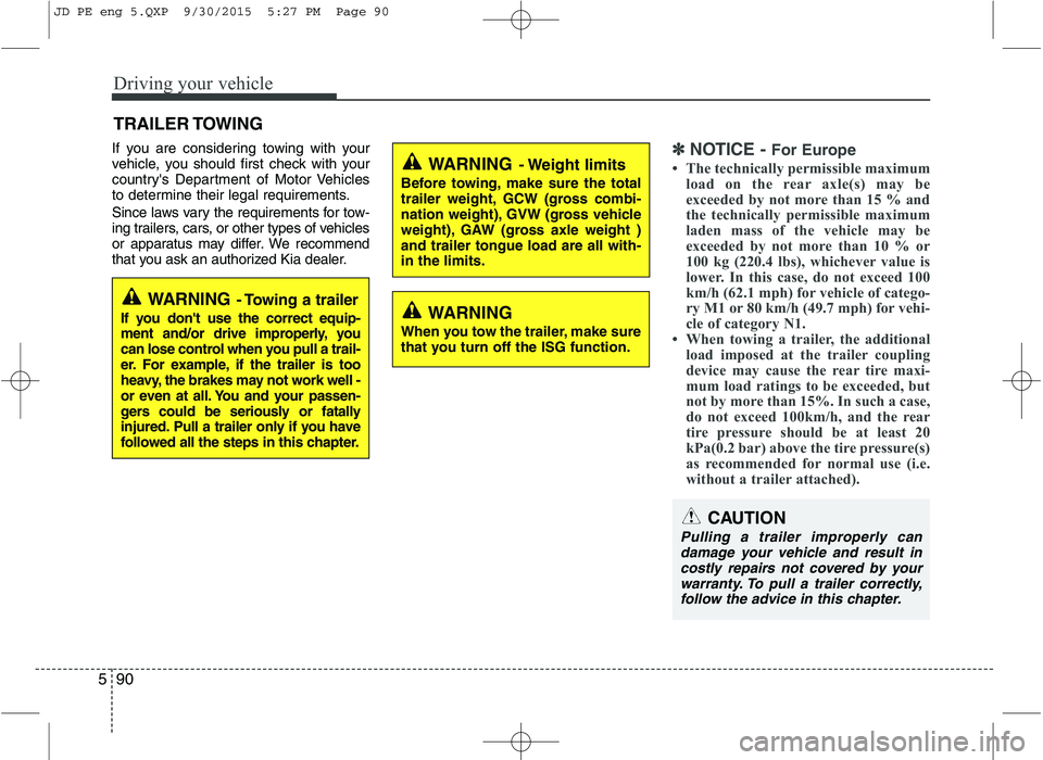 KIA CEED 2016 Owners Manual Driving your vehicle
90
5
If you are considering towing with your
vehicle, you should first check with your
countrys Department of Motor Vehicles
to determine their legal requirements.
Since laws v KIA CEED 2016 Owners Manual Driving your vehicle
90
5
If you are considering towing with your
vehicle, you should first check with your
countrys Department of Motor Vehicles
to determine their legal requirements.
Since laws v