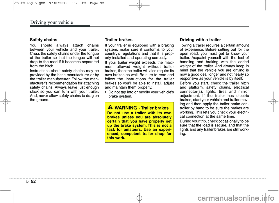 KIA CEED 2016 Owners Manual Driving your vehicle
92
5
Safety chains
You should always attach chains
between your vehicle and your trailer.
Cross the safety chains under the tongue
of the trailer so that the tongue will not
dr KIA CEED 2016 Owners Manual Driving your vehicle
92
5
Safety chains
You should always attach chains
between your vehicle and your trailer.
Cross the safety chains under the tongue
of the trailer so that the tongue will not
dr