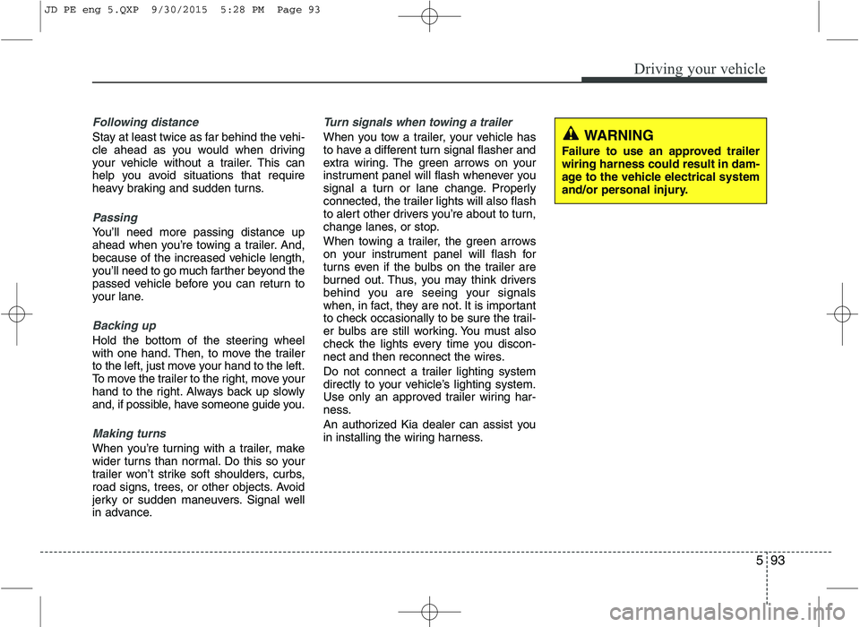 KIA CEED 2016 Owners Manual 593
Driving your vehicle
Following distance
Stay at least twice as far behind the vehi-
cle ahead as you would when driving
your vehicle without a trailer. This can
help you avoid situations that re KIA CEED 2016 Owners Manual 593
Driving your vehicle
Following distance
Stay at least twice as far behind the vehi-
cle ahead as you would when driving
your vehicle without a trailer. This can
help you avoid situations that re