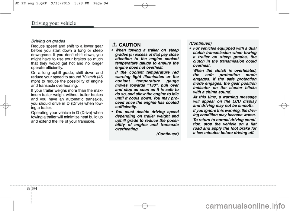 KIA CEED 2016 Service Manual Driving your vehicle
94
5
Driving on grades
Reduce speed and shift to a lower gear
before you start down a long or steep
downgrade. If you don’t shift down, you
might have to use your brakes so mu KIA CEED 2016 Service Manual Driving your vehicle
94
5
Driving on grades
Reduce speed and shift to a lower gear
before you start down a long or steep
downgrade. If you don’t shift down, you
might have to use your brakes so mu