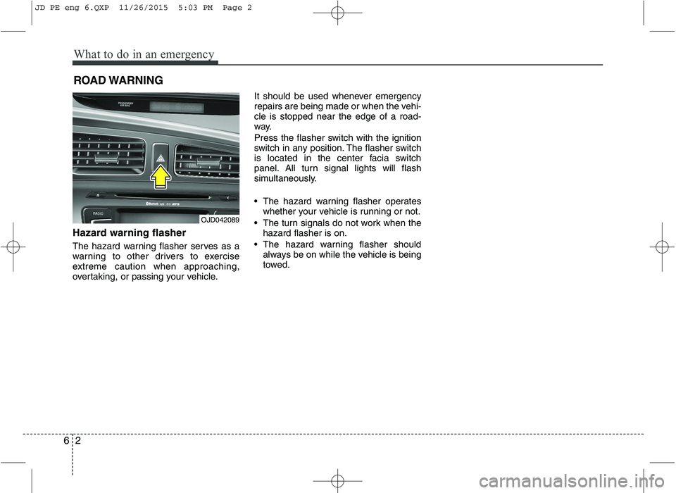 KIA CEED 2016 Owners Manual What to do in an emergency
2
6
ROAD WARNING
Hazard warning flasher
The hazard warning flasher serves as a
warning to other drivers to exercise
extreme caution when approaching,
overtaking, or pas KIA CEED 2016 Owners Manual What to do in an emergency
2
6
ROAD WARNING
Hazard warning flasher
The hazard warning flasher serves as a
warning to other drivers to exercise
extreme caution when approaching,
overtaking, or pas