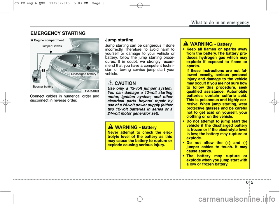 KIA CEED 2016 Owners Manual 65
What to do in an emergency
EMERGENCY STARTING
Connect cables in numerical order and
disconnect in reverse order. Jump starting
Jump starting can be dangerous if done
incorrectly. Therefore, to KIA CEED 2016 Owners Manual 65
What to do in an emergency
EMERGENCY STARTING
Connect cables in numerical order and
disconnect in reverse order. Jump starting
Jump starting can be dangerous if done
incorrectly. Therefore, to
