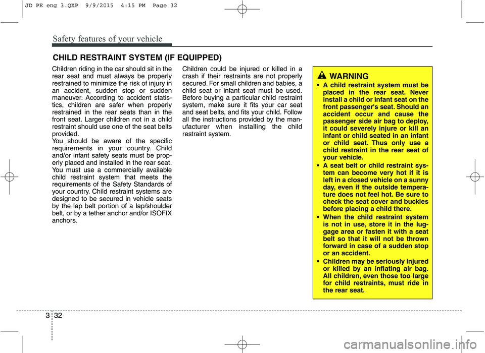 KIA CEED 2016 Service Manual Safety features of your vehicle
32
3
CHILD RESTRAINT SYSTEM (IF EQUIPPED)
Children riding in the car should sit in the
rear seat and must always be properly
restrained to minimize the risk of injury KIA CEED 2016 Service Manual Safety features of your vehicle
32
3
CHILD RESTRAINT SYSTEM (IF EQUIPPED)
Children riding in the car should sit in the
rear seat and must always be properly
restrained to minimize the risk of injury