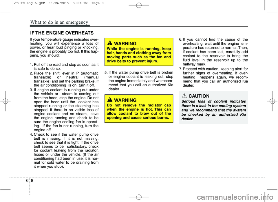 KIA CEED 2016 Owners Manual What to do in an emergency
8
6
IF THE ENGINE OVERHEATS
If your temperature gauge indicates over-
heating, you will experience a loss of
power, or hear loud pinging or knocking,
the engine is probably KIA CEED 2016 Owners Manual What to do in an emergency
8
6
IF THE ENGINE OVERHEATS
If your temperature gauge indicates over-
heating, you will experience a loss of
power, or hear loud pinging or knocking,
the engine is probably