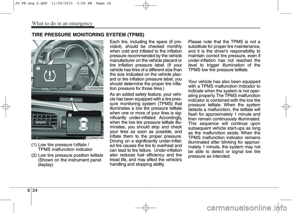 KIA CEED 2016 User Guide What to do in an emergency
24
6
TIRE PRESSURE MONITORING SYSTEM (TPMS)
(1) Low tire pressure telltale / TPMS malfunction indicator
(2) Low tire pressure position telltale (Shown on the instrument pan KIA CEED 2016 User Guide What to do in an emergency
24
6
TIRE PRESSURE MONITORING SYSTEM (TPMS)
(1) Low tire pressure telltale / TPMS malfunction indicator
(2) Low tire pressure position telltale (Shown on the instrument pan