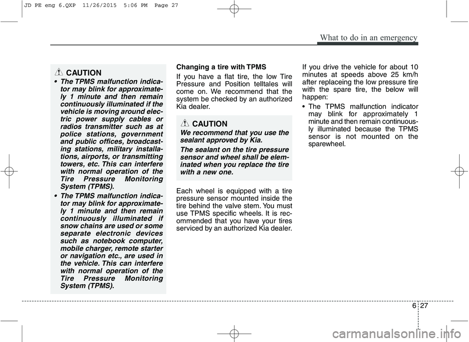 KIA CEED 2016 Owners Manual 627
What to do in an emergency
Changing a tire with TPMS
If you have a flat tire, the low Tire
Pressure and Position telltales will
come on. We recommend that the
system be checked by an authorized
KIA CEED 2016 Owners Manual 627
What to do in an emergency
Changing a tire with TPMS
If you have a flat tire, the low Tire
Pressure and Position telltales will
come on. We recommend that the
system be checked by an authorized