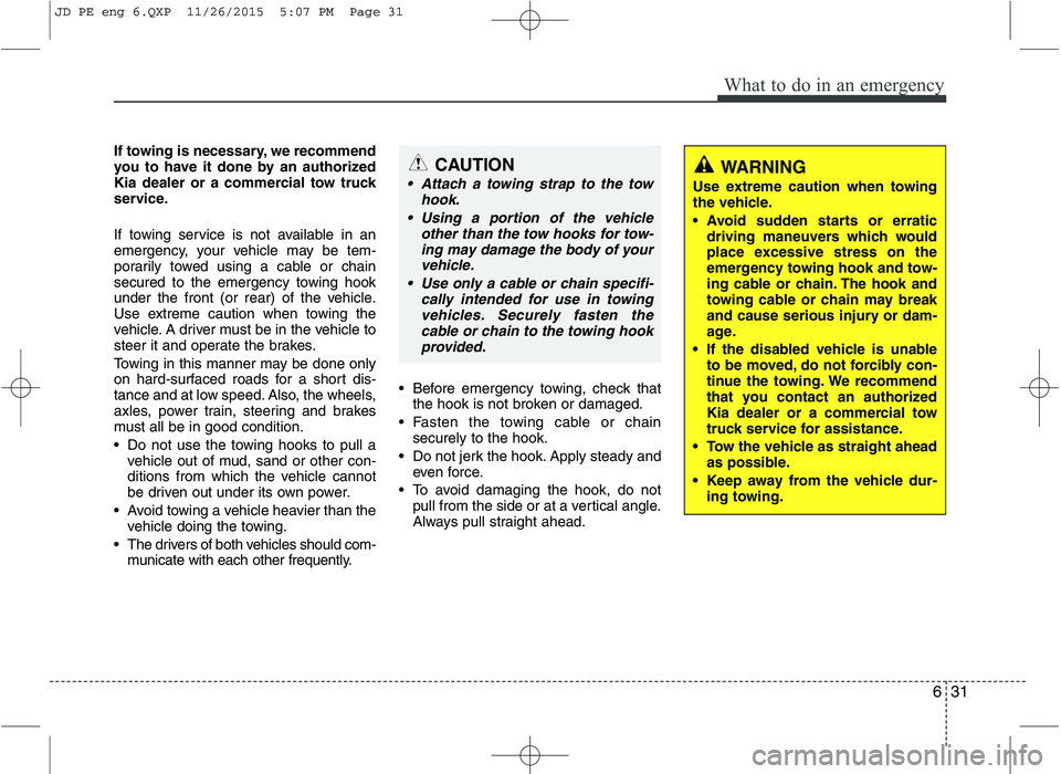 KIA CEED 2016 Owners Manual 631
What to do in an emergency
If towing is necessary, we recommend
you to have it done by an authorized
Kia dealer or a commercial tow truck
service.
If towing service is not available in an
emerg KIA CEED 2016 Owners Manual 631
What to do in an emergency
If towing is necessary, we recommend
you to have it done by an authorized
Kia dealer or a commercial tow truck
service.
If towing service is not available in an
emerg