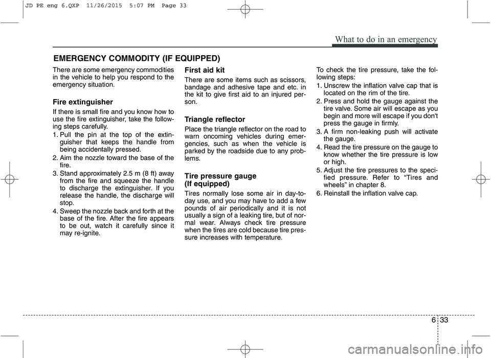 KIA CEED 2016 Owners Manual 633
What to do in an emergency
EMERGENCY COMMODITY (IF EQUIPPED)
There are some emergency commodities
in the vehicle to help you respond to theemergency situation.
Fire extinguisher
If there is sm KIA CEED 2016 Owners Manual 633
What to do in an emergency
EMERGENCY COMMODITY (IF EQUIPPED)
There are some emergency commodities
in the vehicle to help you respond to theemergency situation.
Fire extinguisher
If there is sm