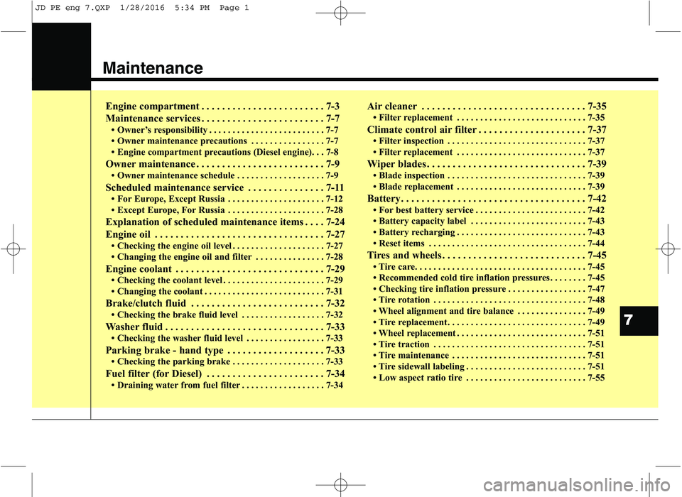 KIA CEED 2016  Owners Manual Maintenance
Engine compartment . . . . . . . . . . . . . . . . . . . . . . . . 7-3 
Maintenance services . . . . . . . . . . . . . . . . . . . . . . . . 7-7 Owner’s responsibility . . . . . . . . .