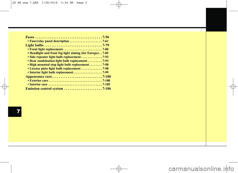 KIA CEED 2016  Owners Manual Fuses . . . . . . . . . . . . . . . . . . . . . . . . . . . . . . . . . . . . . 7-56 Fuse/relay panel description . . . . . . . . . . . . . . . . . . . . 7-61
Light bulbs . . . . . . . . . . . . . . 