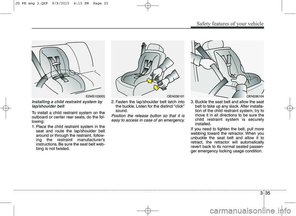 KIA CEED 2016 Workshop Manual 335
Safety features of your vehicle
Installing a child restraint system bylap/shoulder belt
To install a child restraint system on the
outboard or center rear seats, do the fol-
lowing:
1. Place the KIA CEED 2016 Workshop Manual 335
Safety features of your vehicle
Installing a child restraint system bylap/shoulder belt
To install a child restraint system on the
outboard or center rear seats, do the fol-
lowing:
1. Place the