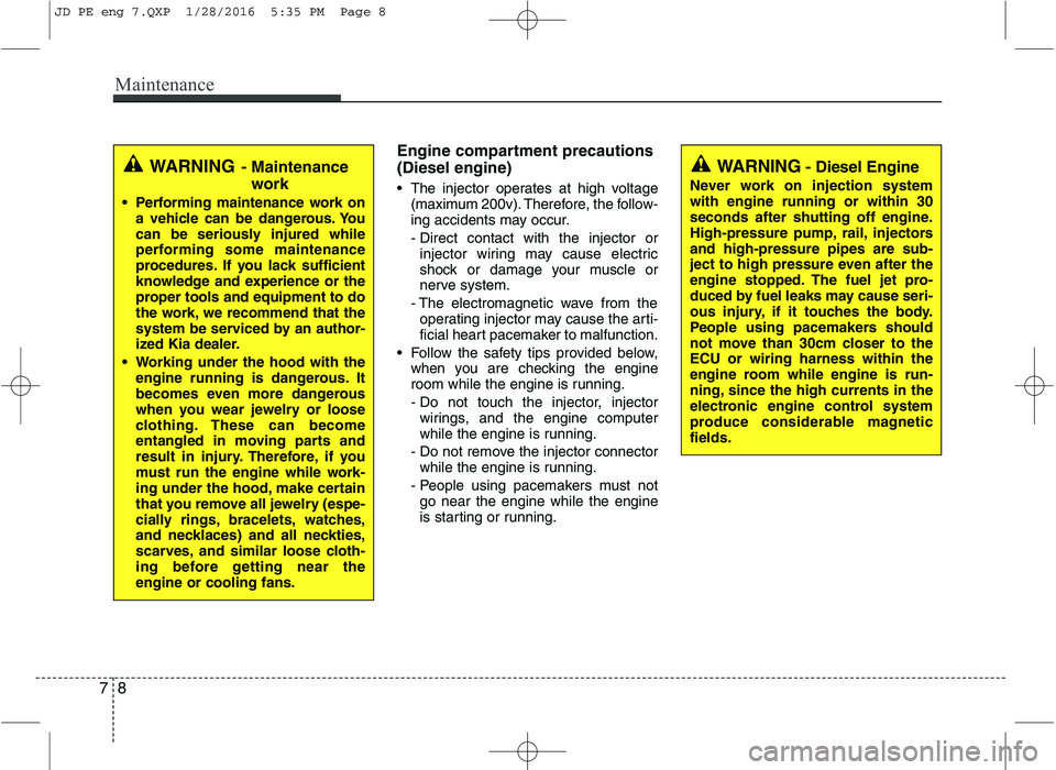 KIA CEED 2016 Workshop Manual Maintenance
8
7
Engine compartment precautions (Diesel engine)
• The injector operates at high voltage
(maximum 200v). Therefore, the follow-
ing accidents may occur.
- Direct contact with the in KIA CEED 2016 Workshop Manual Maintenance
8
7
Engine compartment precautions (Diesel engine)
• The injector operates at high voltage
(maximum 200v). Therefore, the follow-
ing accidents may occur.
- Direct contact with the in