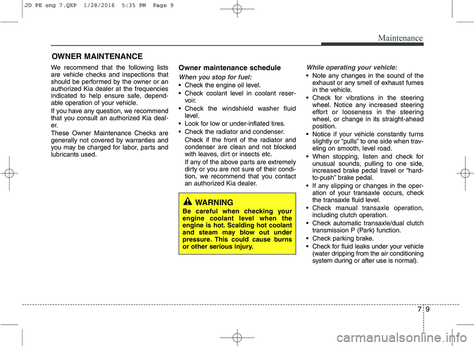 KIA CEED 2016 Owners Guide 79
Maintenance
OWNER MAINTENANCE
We recommend that the following lists
are vehicle checks and inspections that
should be performed by the owner or an
authorized Kia dealer at the frequencies
indicat KIA CEED 2016 Owners Guide 79
Maintenance
OWNER MAINTENANCE
We recommend that the following lists
are vehicle checks and inspections that
should be performed by the owner or an
authorized Kia dealer at the frequencies
indicat