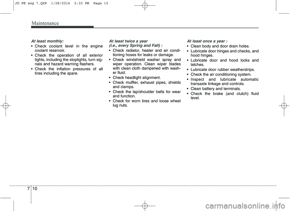 KIA CEED 2016 Owners Guide Maintenance
10
7
At least monthly:
Check coolant level in the engine
coolant reservoir.
Check the operation of all exterior lights, including the stoplights, turn sig-
nals and hazard warning flash KIA CEED 2016 Owners Guide Maintenance
10
7
At least monthly:
Check coolant level in the engine
coolant reservoir.
Check the operation of all exterior lights, including the stoplights, turn sig-
nals and hazard warning flash