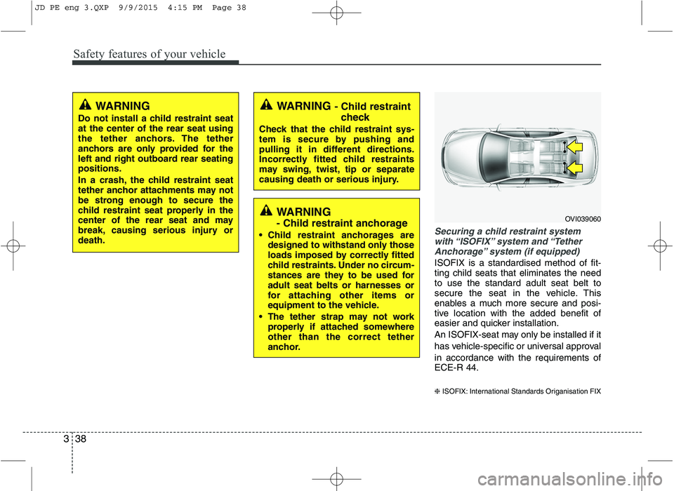 KIA CEED 2016 Workshop Manual Safety features of your vehicle
38
3
Securing a child restraint system
with “ISOFIX” system and “Tether Anchorage” system (if equipped)
ISOFIX is a standardised method of fit- ting child seat KIA CEED 2016 Workshop Manual Safety features of your vehicle
38
3
Securing a child restraint system
with “ISOFIX” system and “Tether Anchorage” system (if equipped)
ISOFIX is a standardised method of fit- ting child seat