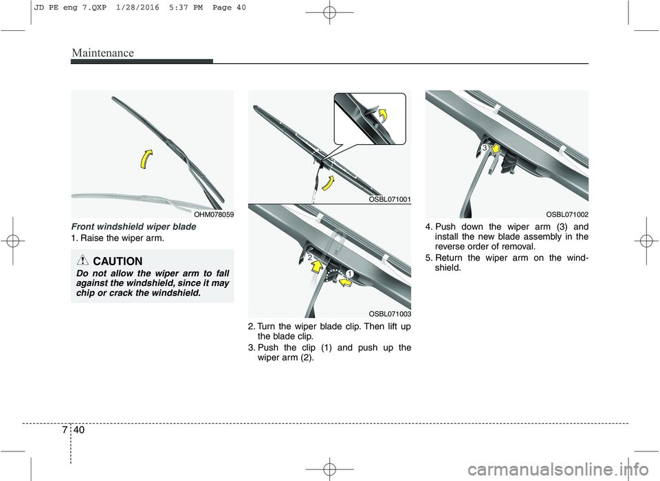 KIA CEED 2016 Owners Manual Maintenance
40
7
Front windshield wiper blade
1. Raise the wiper arm.
2. Turn the wiper blade clip. Then lift upthe blade clip.
3. Push the clip (1) and push up the wiper arm (2). 4. Push down the wip KIA CEED 2016 Owners Manual Maintenance
40
7
Front windshield wiper blade
1. Raise the wiper arm.
2. Turn the wiper blade clip. Then lift upthe blade clip.
3. Push the clip (1) and push up the wiper arm (2). 4. Push down the wip