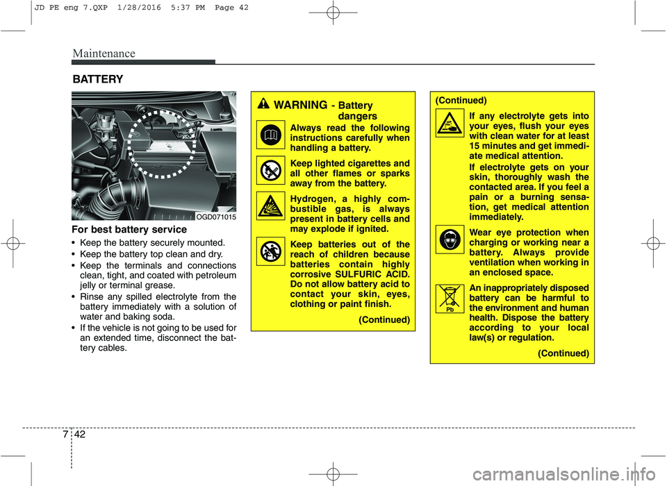 KIA CEED 2016 Owners Manual Maintenance
42
7
BATTERY
For best battery service
Keep the battery securely mounted.
Keep the battery top clean and dry.
Keep the terminals and connections clean, tight, and coated with petroleum KIA CEED 2016 Owners Manual Maintenance
42
7
BATTERY
For best battery service
Keep the battery securely mounted.
Keep the battery top clean and dry.
Keep the terminals and connections clean, tight, and coated with petroleum