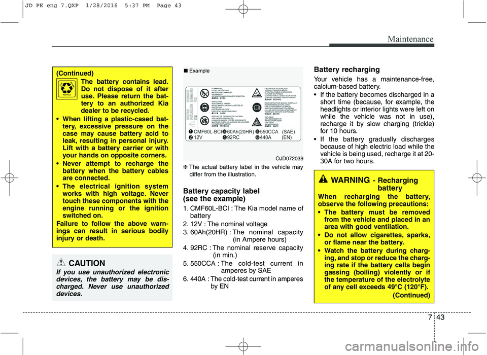 KIA CEED 2016 Owners Manual 743
Maintenance
❈The actual battery label in the vehicle may
differ from the illustration.
Battery capacity label
(see the example)
1. CMF60L-BCI : The Kia model name of battery
2. 12V : The nomi KIA CEED 2016 Owners Manual 743
Maintenance
❈The actual battery label in the vehicle may
differ from the illustration.
Battery capacity label
(see the example)
1. CMF60L-BCI : The Kia model name of battery
2. 12V : The nomi