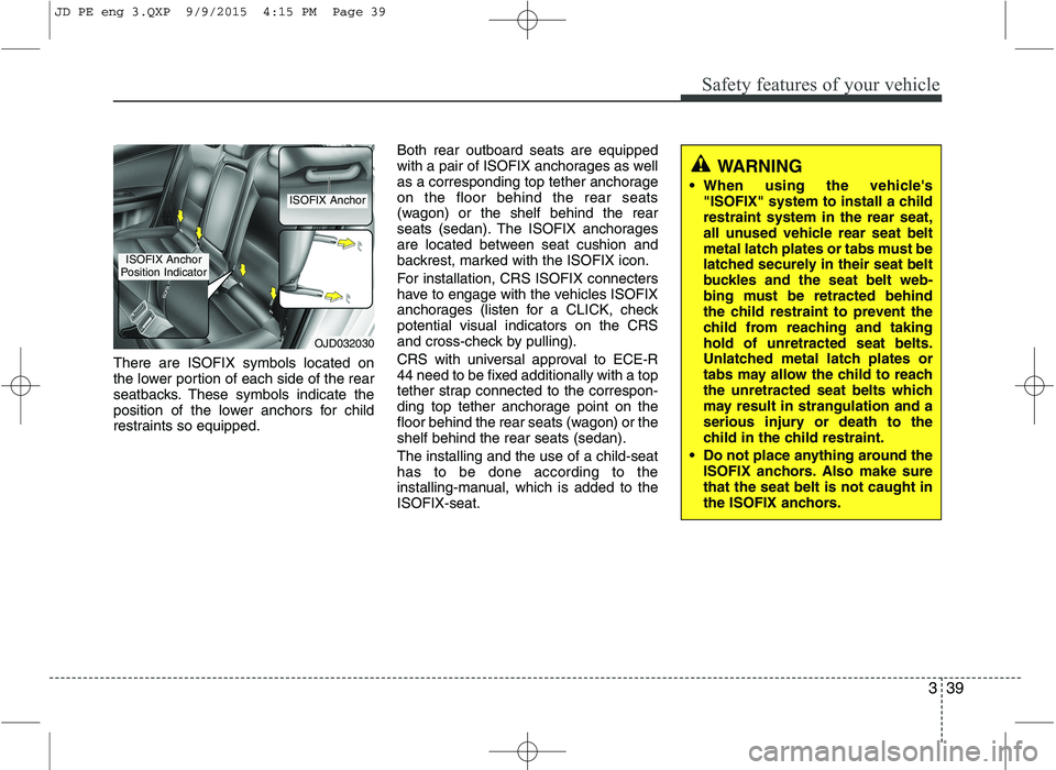 KIA CEED 2016 Workshop Manual 339
Safety features of your vehicle
There are ISOFIX symbols located on
the lower portion of each side of the rear
seatbacks. These symbols indicate the
position of the lower anchors for child
restra KIA CEED 2016 Workshop Manual 339
Safety features of your vehicle
There are ISOFIX symbols located on
the lower portion of each side of the rear
seatbacks. These symbols indicate the
position of the lower anchors for child
restra