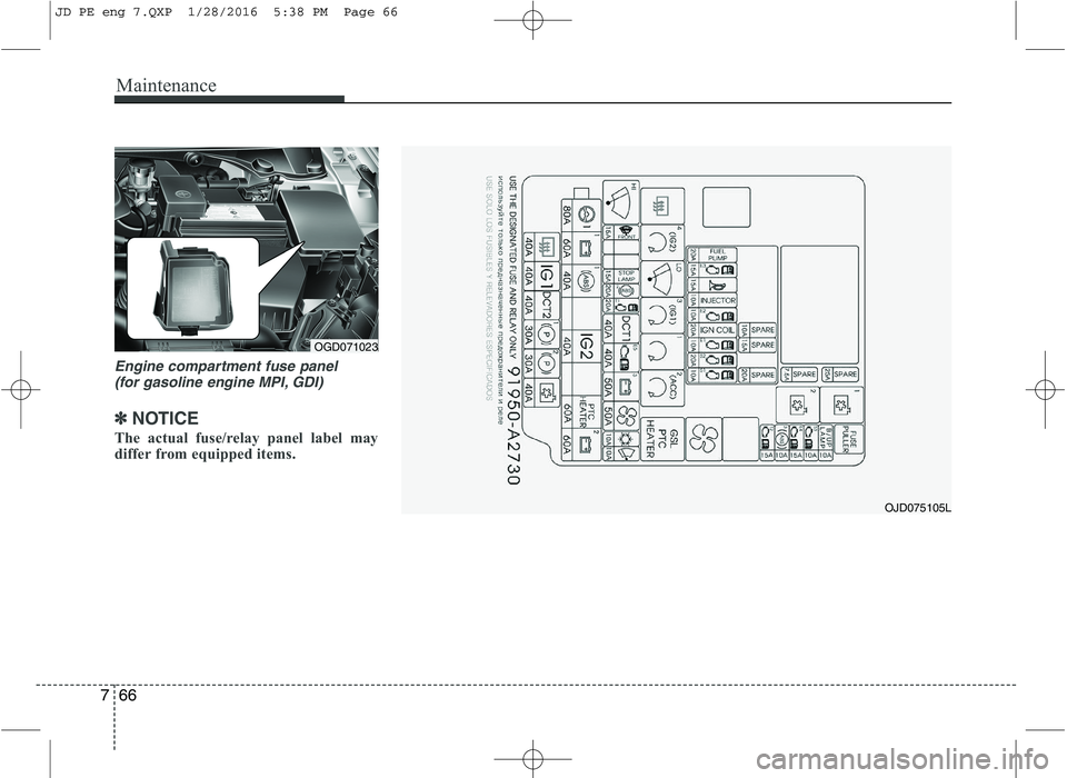 KIA CEED 2016 Owners Manual Maintenance
66
7
Engine compartment fuse panel
(for gasoline engine MPI, GDI)
✽✽ NOTICE
The actual fuse/relay panel label may
differ from equipped items.
OGD071023
OJD075105L
JD PE eng 7.QXP 1/ KIA CEED 2016 Owners Manual Maintenance
66
7
Engine compartment fuse panel
(for gasoline engine MPI, GDI)
✽✽ NOTICE
The actual fuse/relay panel label may
differ from equipped items.
OGD071023
OJD075105L
JD PE eng 7.QXP 1/