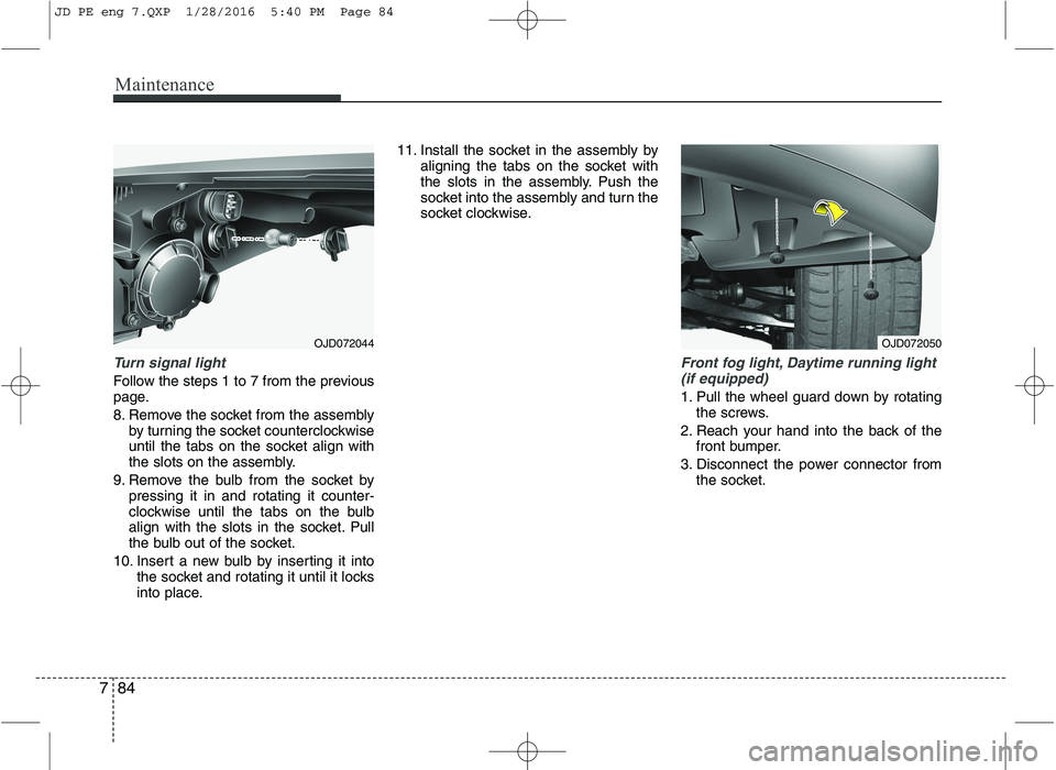KIA CEED 2016 Owners Manual Maintenance
84
7
Turn signal light
Follow the steps 1 to 7 from the previous
page.
8. Remove the socket from the assembly
by turning the socket counterclockwise
until the tabs on the socket align w KIA CEED 2016 Owners Manual Maintenance
84
7
Turn signal light
Follow the steps 1 to 7 from the previous
page.
8. Remove the socket from the assembly
by turning the socket counterclockwise
until the tabs on the socket align w
