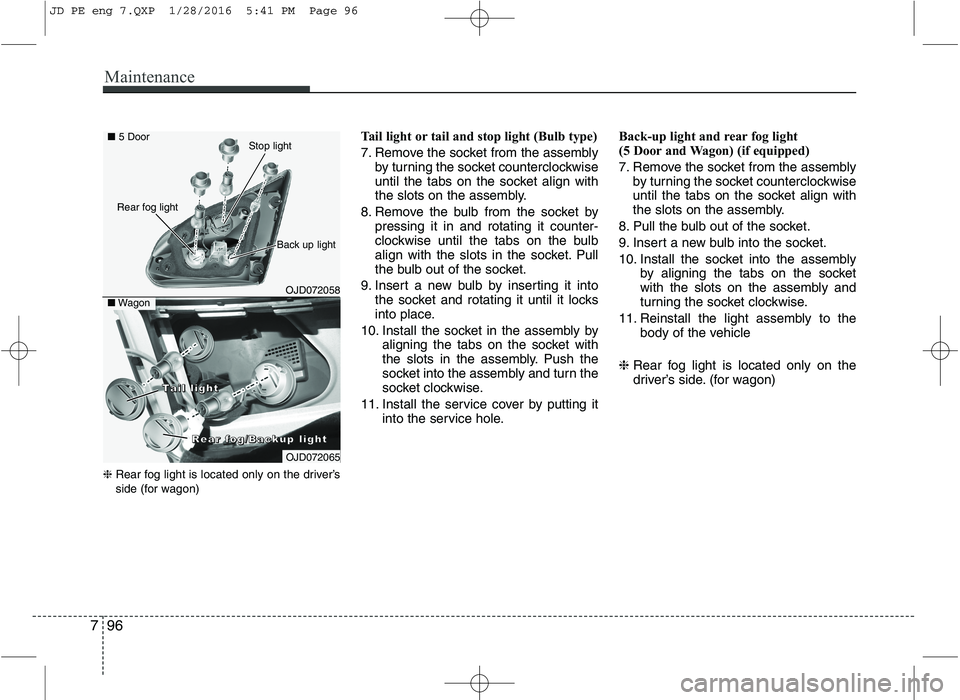 KIA CEED 2016 Owners Manual Maintenance
96
7
❈ Rear fog light is located only on the driver’s
side (for wagon) Tail light or tail and stop light (Bulb type)
7. Remove the socket from the assembly
by turning the socket coun KIA CEED 2016 Owners Manual Maintenance
96
7
❈ Rear fog light is located only on the driver’s
side (for wagon) Tail light or tail and stop light (Bulb type)
7. Remove the socket from the assembly
by turning the socket coun