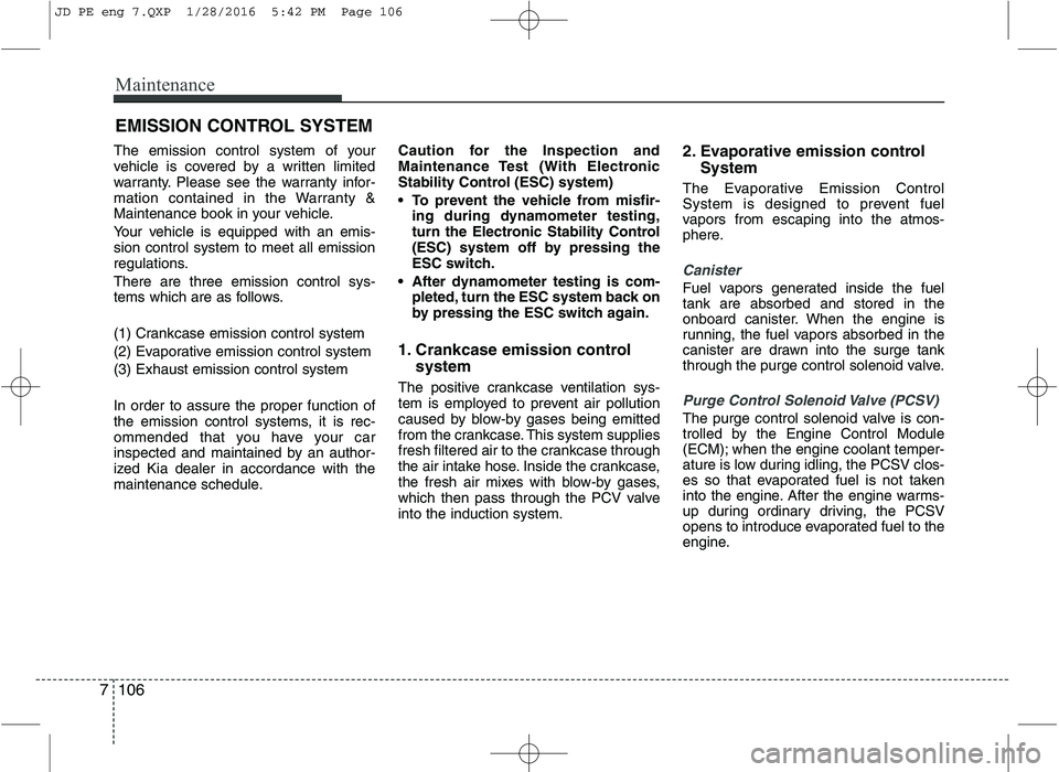 KIA CEED 2016 Owners Manual Maintenance
106
7
EMISSION CONTROL SYSTEM
The emission control system of your
vehicle is covered by a written limited
warranty. Please see the warranty infor-
mation contained in the Warranty &
Maint KIA CEED 2016 Owners Manual Maintenance
106
7
EMISSION CONTROL SYSTEM
The emission control system of your
vehicle is covered by a written limited
warranty. Please see the warranty infor-
mation contained in the Warranty &
Maint