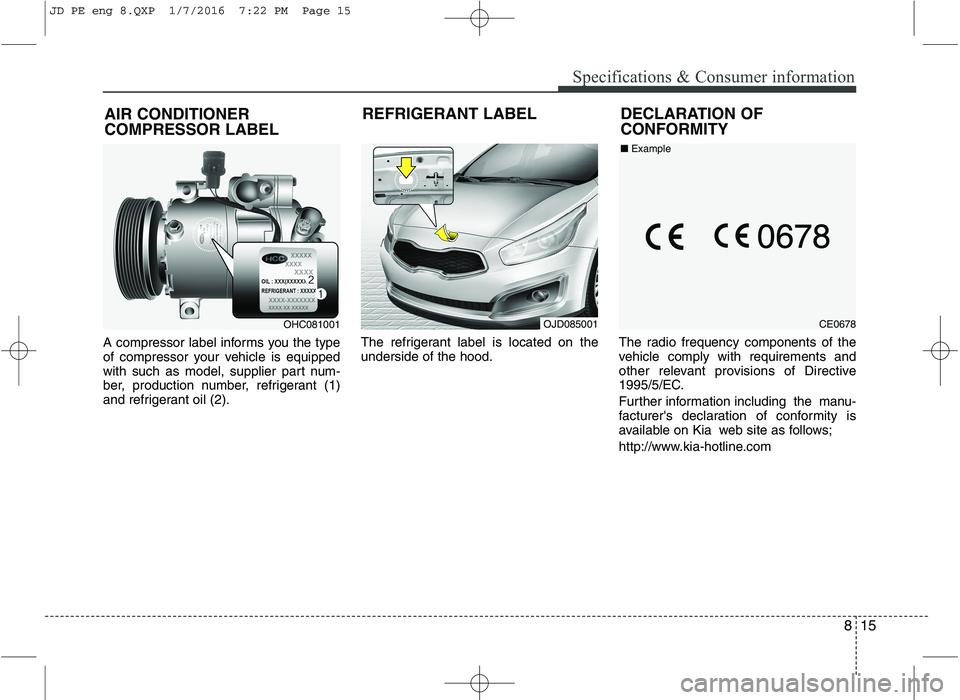 KIA CEED 2016 Owners Manual 815
Specifications & Consumer information
A compressor label informs you the type
of compressor your vehicle is equipped
with such as model, supplier part num-
ber, production number, refrigerant (1) KIA CEED 2016 Owners Manual 815
Specifications & Consumer information
A compressor label informs you the type
of compressor your vehicle is equipped
with such as model, supplier part num-
ber, production number, refrigerant (1)